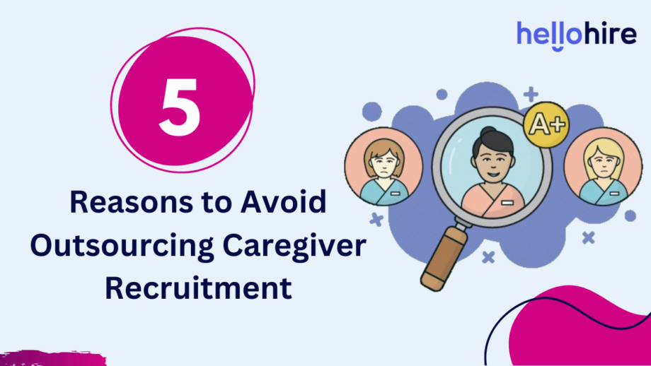 5 Reasons to Avoid Outsourcing Caregiver Recruitment